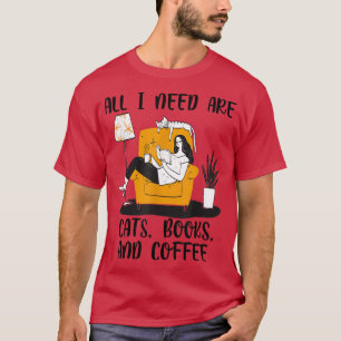 All I Need Are Cats Books And Coffee Funny Reader T-Shirt