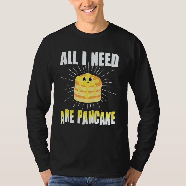 All i need are Pancakes   cute Pancake 1 T-Shirt (Front)