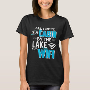 All I Need Is A Cabin By The Lake And Wifi Camping T-Shirt