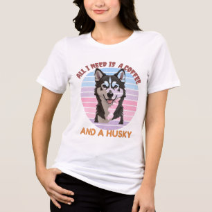 ALL I NEED IS A COFFEE AND A HUSKY T-Shirt Tri-Blend Shirt