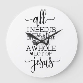 All I Need is a Coffee and Jesus  Large Clock