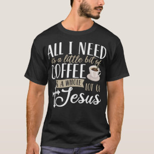 All I need is a little bit of coffee and a lot of T-Shirt