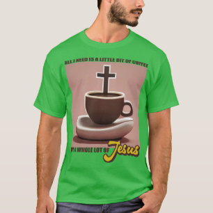 All I Need is A Little Bit of Coffee and a Whole L T-Shirt