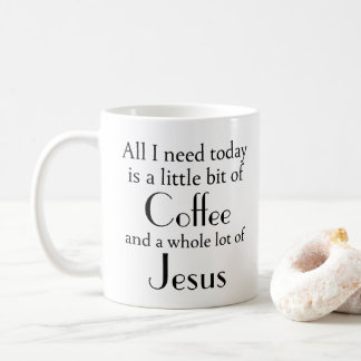 All I Need Is a Little Bit of Coffee and Jesus Mug