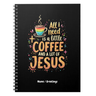 All I Need Is A Little Coffee and A Lot of Jesus Notebook