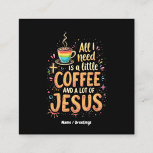 All I Need Is A Little Coffee and A Lot of Jesus Square Business Card