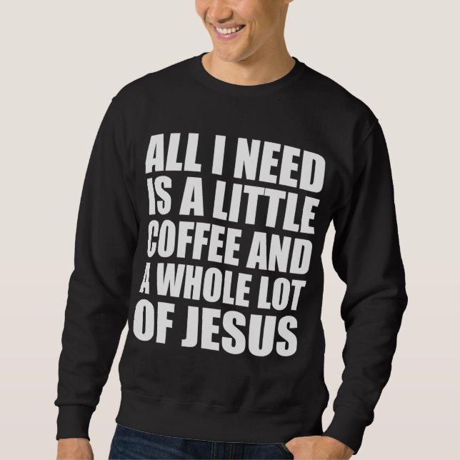 All I Need Is A Little Coffee And A Whole Lot Of J Sweatshirt (Front)