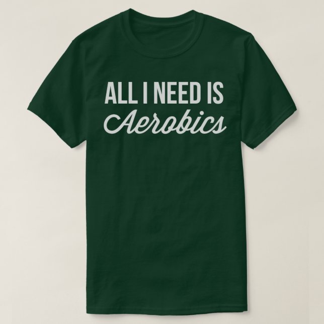 All I need is Aerobics T-Shirt (Design Front)