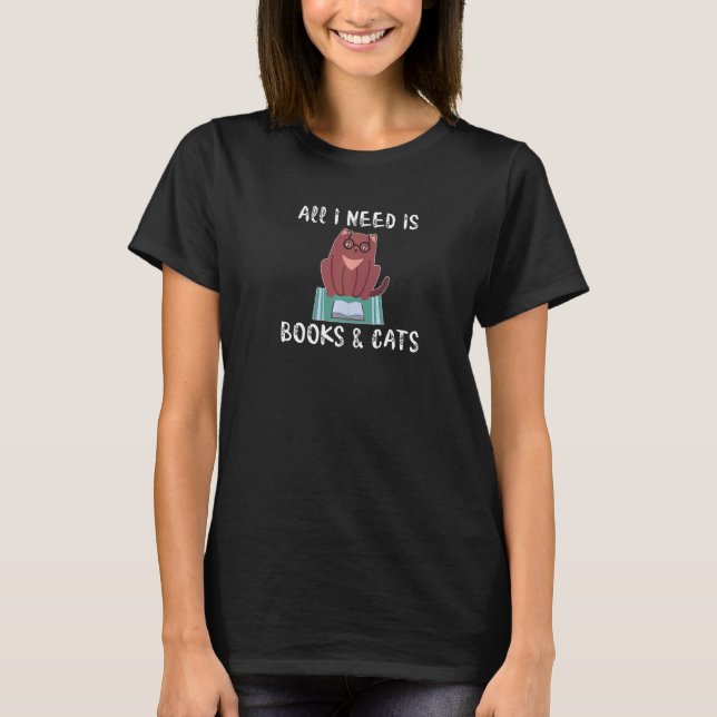 All I Need Is Books And Cats Woman Man  1 T-Shirt (Front)