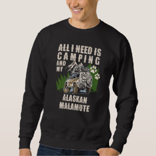 All I Need Is Camping And My ALASKAN MALAMUTE Camp Sweatshirt