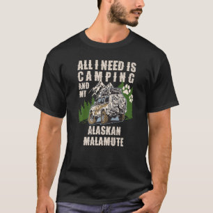 All I Need Is Camping And My ALASKAN MALAMUTE Camp T-Shirt