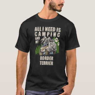 All I Need Is Camping And My Border Terrier  Campe T-Shirt