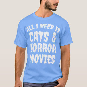 All I Need Is Cats And Horror Movies T-Shirt