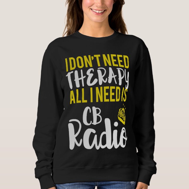 All I Need Is CB Radio Radio Sweatshirt (Front)