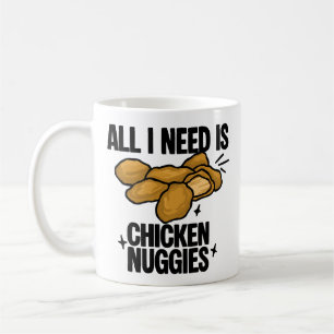 All I Need Is Chicken Nuggies Coffee Mug