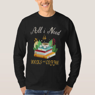 All I Need Is Coffee And Books Reader We Need More T-Shirt