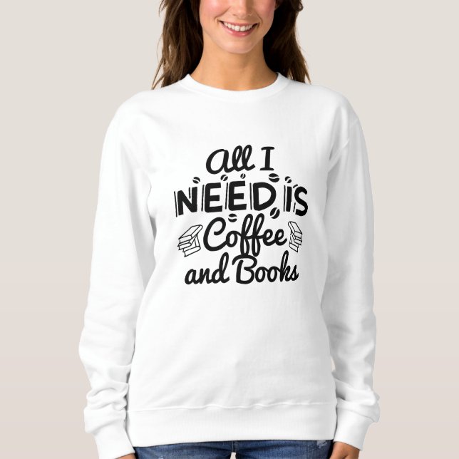 All I Need Is Coffee And Books Sweatshirt (Front)