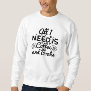 All I Need Is Coffee And Books Sweatshirt