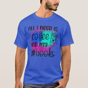 All i need is coffee and books T-Shirt