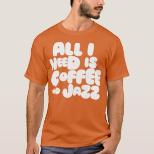All I Need Is Coffee And Jazz T-Shirt