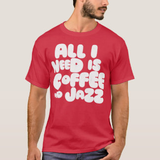 All I Need Is Coffee And Jazz T-Shirt