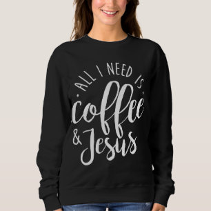 All I Need is Coffee and Jesus Christian Coffee Lo Sweatshirt