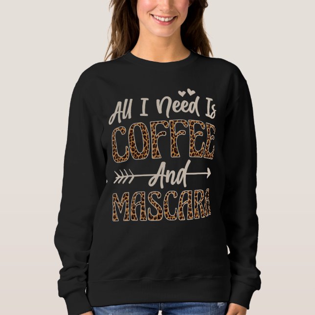 All I Need Is Coffee And Mascara 4 Sweatshirt (Front)