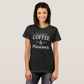 All I Need Is Coffee and Mascara T-Shirt. T-Shirt