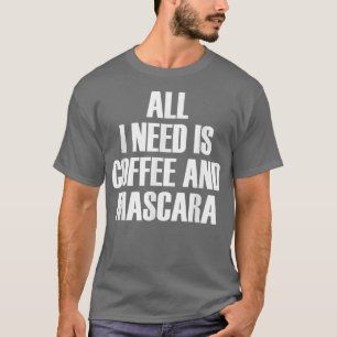 All I Need Is Coffee And MascaraFunny Quote T-Shirt