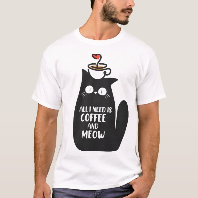 All I Need Is Coffee And Meow T-Shirt (Front)