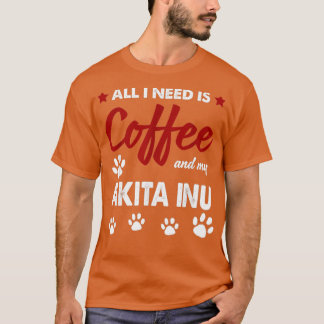 All I Need Is Coffee And My Akitas Dog T-Shirt