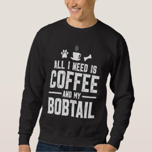 All I need is coffee and my Bobtail Sweatshirt