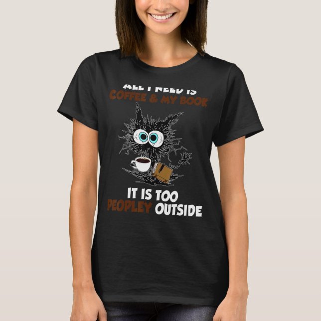 All I Need Is Coffee And My Book It Is Too Peopley T-Shirt (Front)