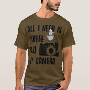 All I Need is Coffee and My Camera (18)  T-Shirt