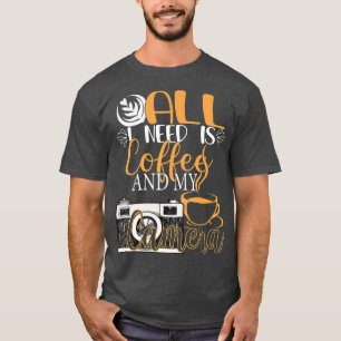 All I Need Is Coffee And My Camera Funny T-Shirt
