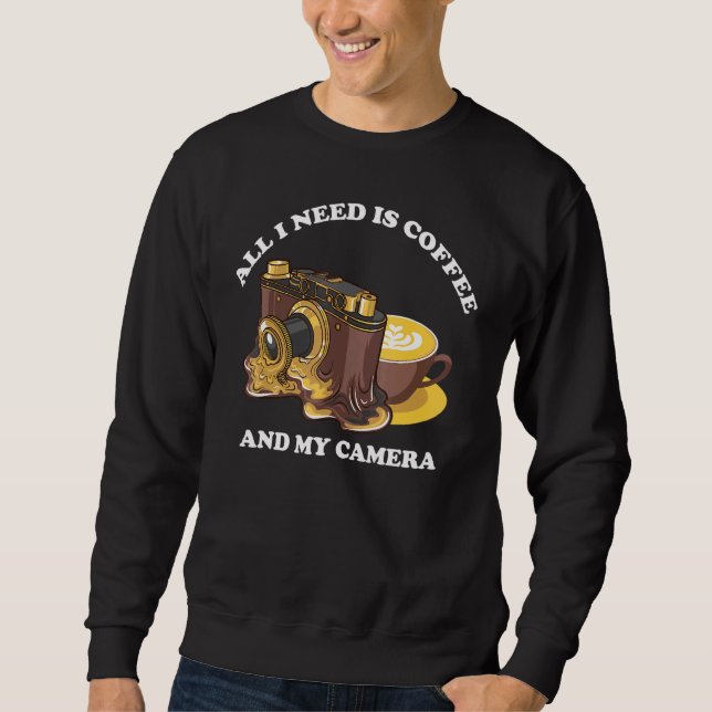 All I Need Is Coffee And My Camera Photographer Sweatshirt (Front)