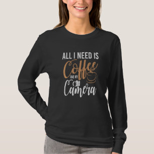All I Need Is Coffee And My Camera  Quote Photogra T-Shirt