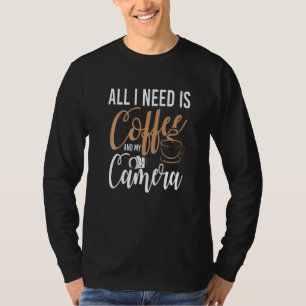 All I Need Is Coffee And My Camera  Quote Photogra T-Shirt