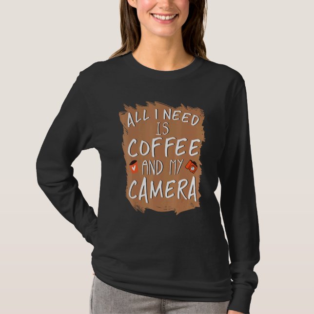 All I Need Is Coffee And My Camera T-Shirt (Front)