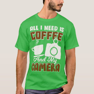 All I Need Is Coffee And My Camera T-Shirt