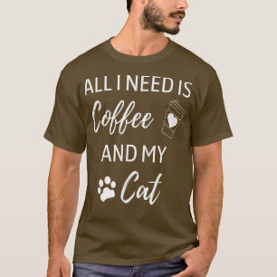 All I Need Is Coffee And My Cat Funny Cats Coffee  T-Shirt