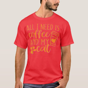 All I need is coffee and my cat  T-Shirt