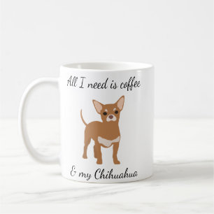 All I need is Coffee and my Chihuahua Gold Coffee Mug
