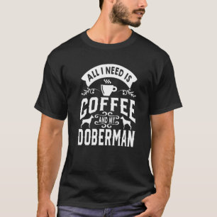All I Need Is Coffee And My Doberman Doberman T-Shirt