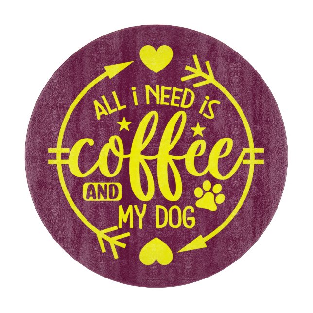 All I Need is Coffee and My Dog Cutting Board (Front)