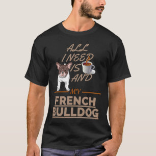 All I Need Is Coffee And My Dog French Bulldog T-Shirt