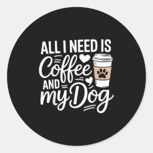 All I Need Is Coffee And My Dog Funny Dog Mum Dog Classic Round Sticker
