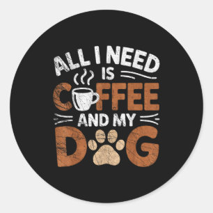 All I Need Is Coffee And My Dog Funny Dogs Lover Classic Round Sticker