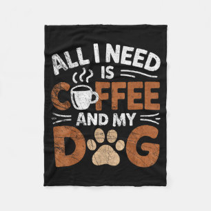 All I Need Is Coffee And My Dog Funny Dogs Lover Fleece Blanket