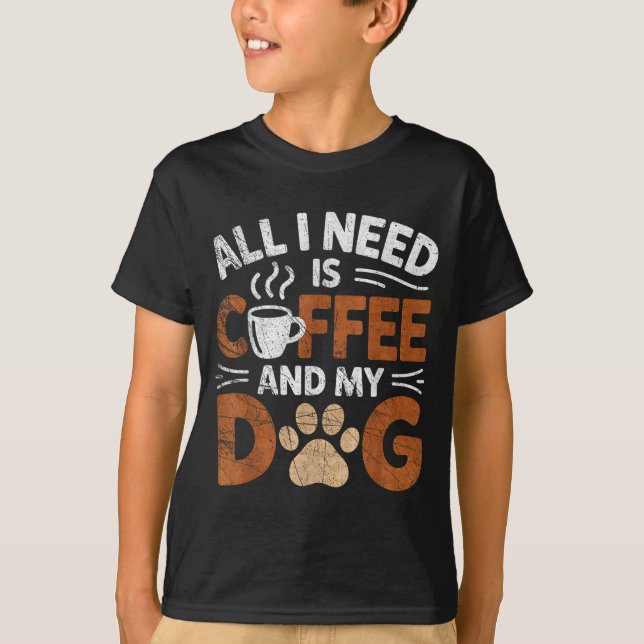 All I Need Is Coffee And My Dog Funny Dogs Lover  T-Shirt (Front)
